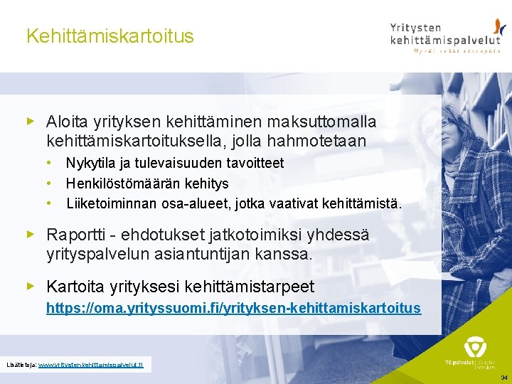 Kehittämiskartoitus ▶ Aloita yrityksen kehittäminen maksuttomalla kehittämiskartoituksella, jolla hahmotetaan • • • Nykytila ja