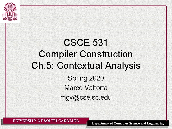 CSCE 531 Compiler Construction Ch. 5: Contextual Analysis Spring 2020 Marco Valtorta mgv@cse. sc.