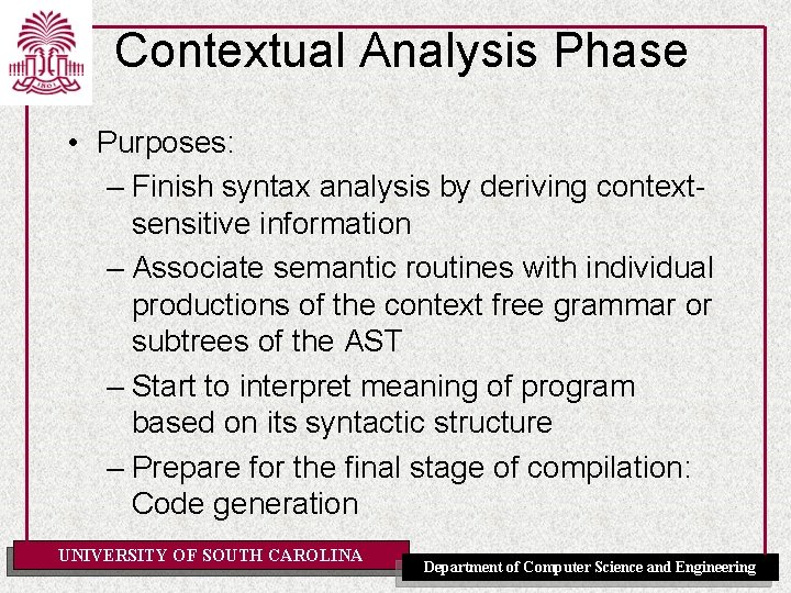 Contextual Analysis Phase • Purposes: – Finish syntax analysis by deriving contextsensitive information –