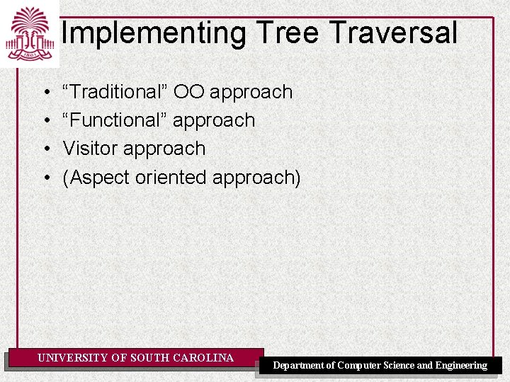 Implementing Tree Traversal • • “Traditional” OO approach “Functional” approach Visitor approach (Aspect oriented