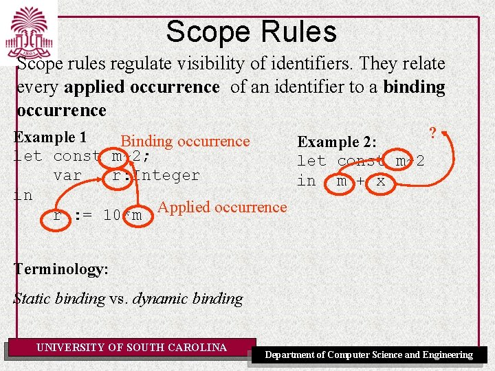 Scope Rules Scope rules regulate visibility of identifiers. They relate every applied occurrence of