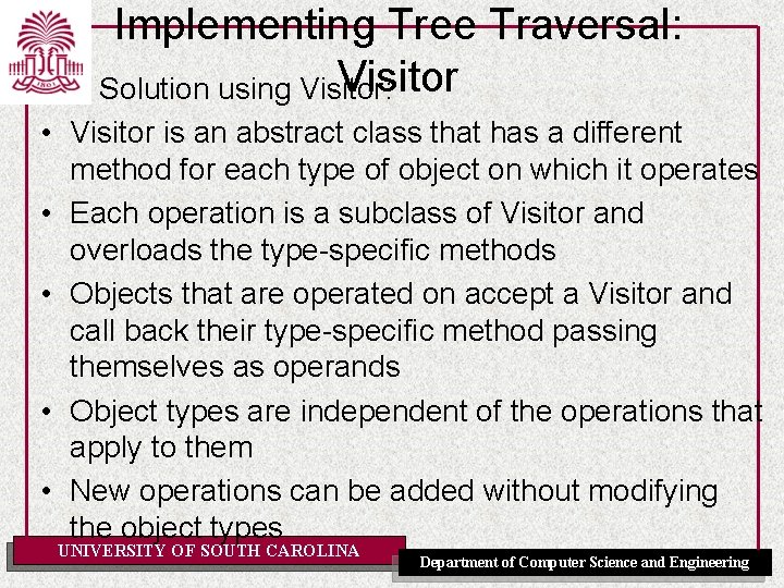 Implementing Tree Traversal: Visitor Solution using Visitor: • Visitor is an abstract class that