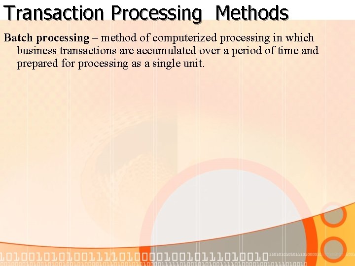 Transaction Processing Methods Batch processing – method of computerized processing in which business transactions