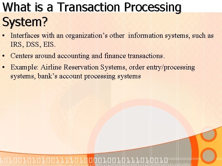 What is a Transaction Processing System? • Interfaces with an organization’s other information systems,