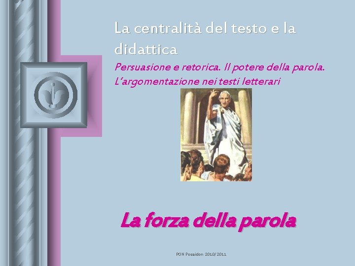 La centralità del testo e la didattica Persuasione e retorica. Il potere della parola.