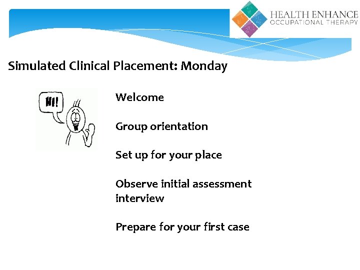 Simulated Clinical Placement: Monday Welcome Group orientation Set up for your place Observe initial