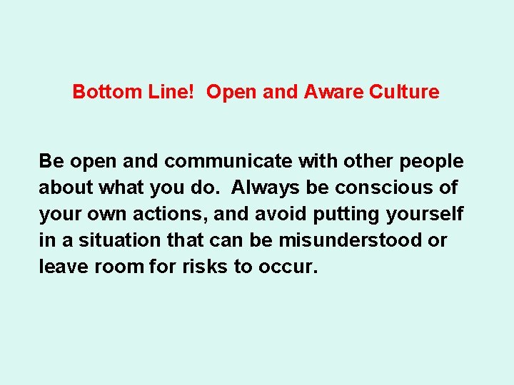 Bottom Line! Open and Aware Culture Be open and communicate with other people about