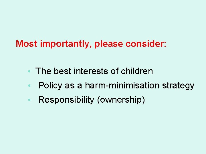 Most importantly, please consider: • The best interests of children • Policy as a