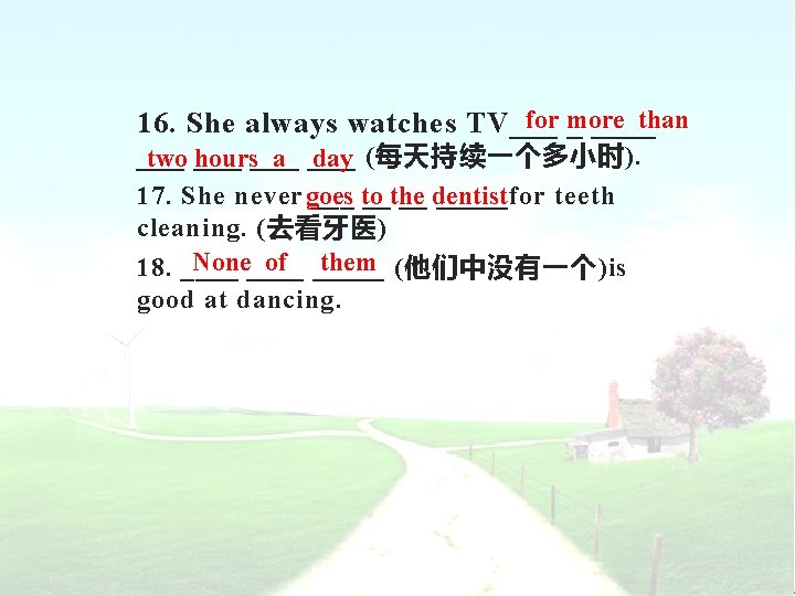 for more than 16. She always watches TV___ _ ___ two ___ hours___ a