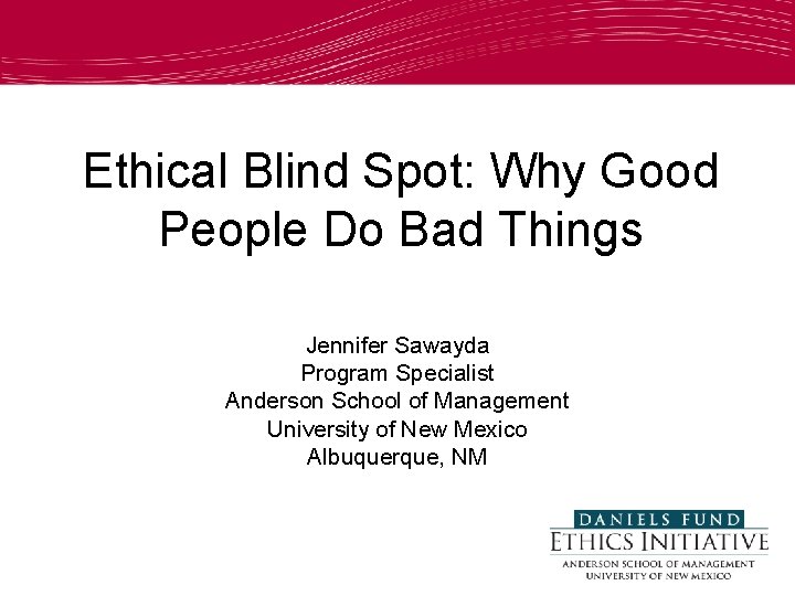 Ethical Blind Spot: Why Good People Do Bad Things Jennifer Sawayda Program Specialist Anderson