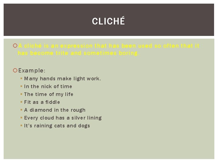 CLICHÉ A cliché is an expression that has been used so often that it