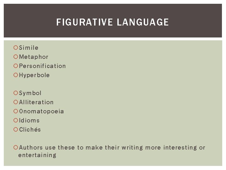 FIGURATIVE LANGUAGE Simile Metaphor Personification Hyperbole Symbol Alliteration Onomatopoeia Idioms Clichés Authors use these