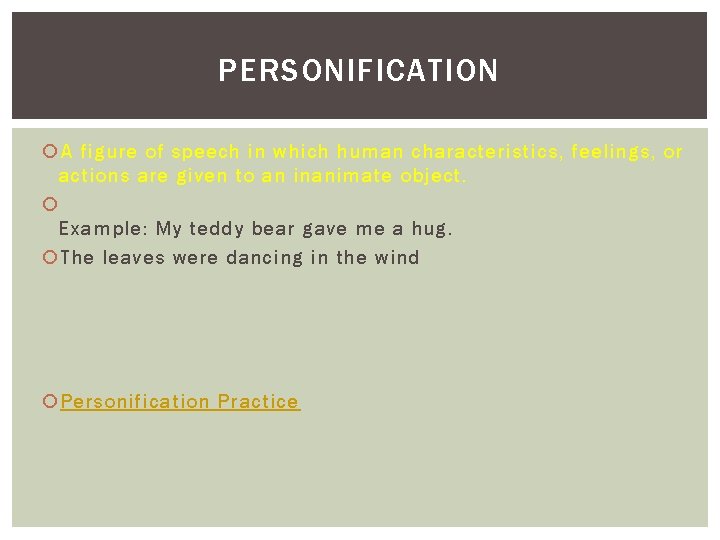 PERSONIFICATION A figure of speech in which human characteristics, feelings, or actions are given