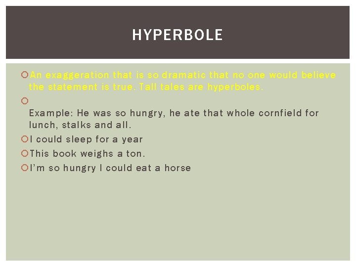 HYPERBOLE An exaggeration that is so dramatic that no one would believe the statement
