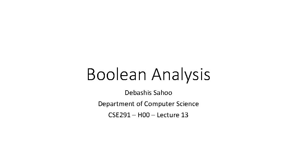 Boolean Analysis Debashis Sahoo Department of Computer Science CSE 291 – H 00 –