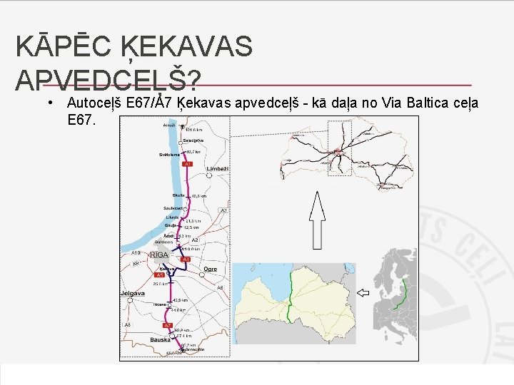 KĀPĒC ĶEKAVAS APVEDCEĻŠ? • Autoceļš E 67/A 7 Ķekavas apvedceļš - kā daļa no KĀPĒC ĶEKAVAS APVEDCEĻŠ? • Autoceļš E 67/A 7 Ķekavas apvedceļš - kā daļa no