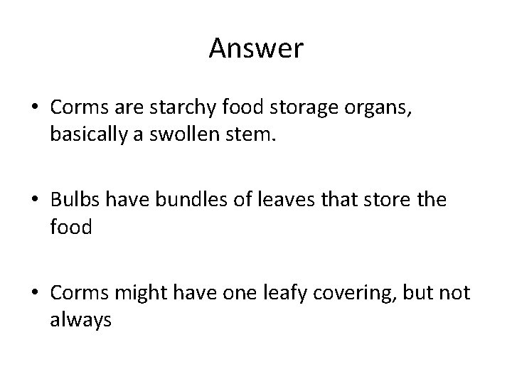 Answer • Corms are starchy food storage organs, basically a swollen stem. • Bulbs