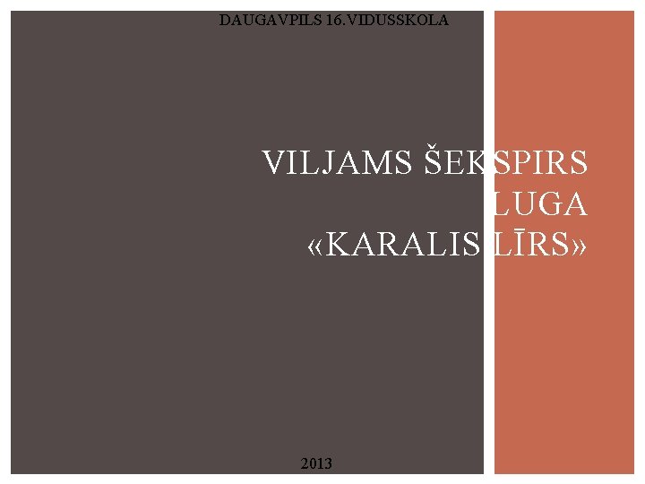 DAUGAVPILS 16. VIDUSSKOLA VILJAMS ŠEKSPIRS LUGA «KARALIS LĪRS» 2013 