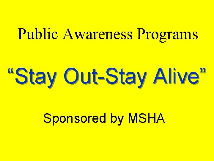 Public Awareness Programs “Stay Out-Stay Alive” Sponsored by MSHA 