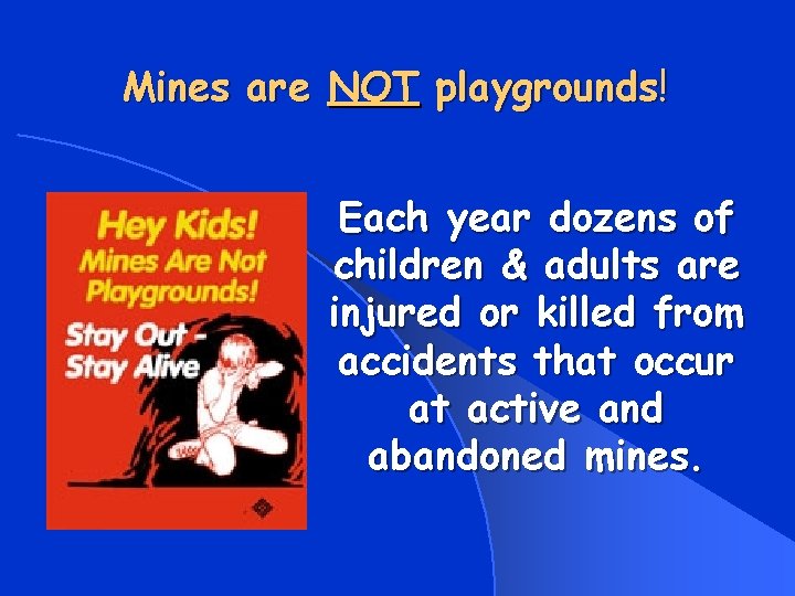 Mines are NOT playgrounds! Each year dozens of children & adults are injured or