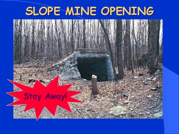 SLOPE MINE OPENING Stay Away! 