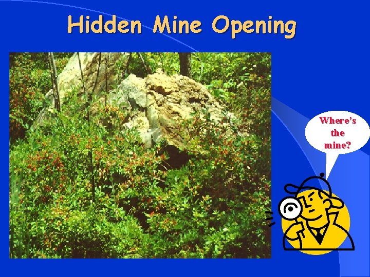 Hidden Mine Opening Where’s the mine? 