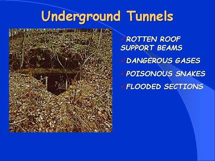 Underground Tunnels üROTTEN ROOF SUPPORT BEAMS üDANGEROUS GASES üPOISONOUS SNAKES üFLOODED SECTIONS 