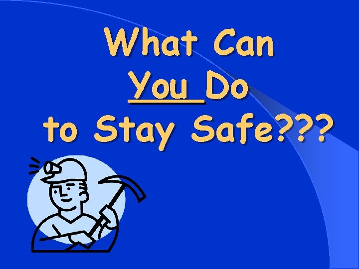 What Can You Do to Stay Safe? ? ? 