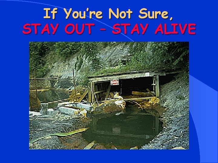 If You’re Not Sure, STAY OUT – STAY ALIVE 