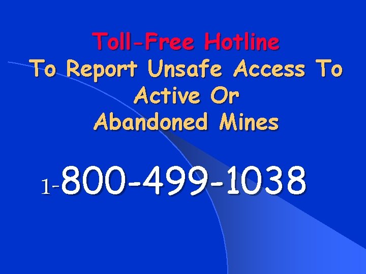 Toll-Free Hotline To Report Unsafe Access To Active Or Abandoned Mines 1 -800 -499