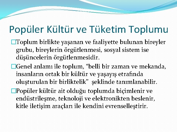 Popüler Kültür ve Tüketim Toplumu �Toplum birlikte yaşanan ve faaliyette bulunan bireyler grubu, bireylerin