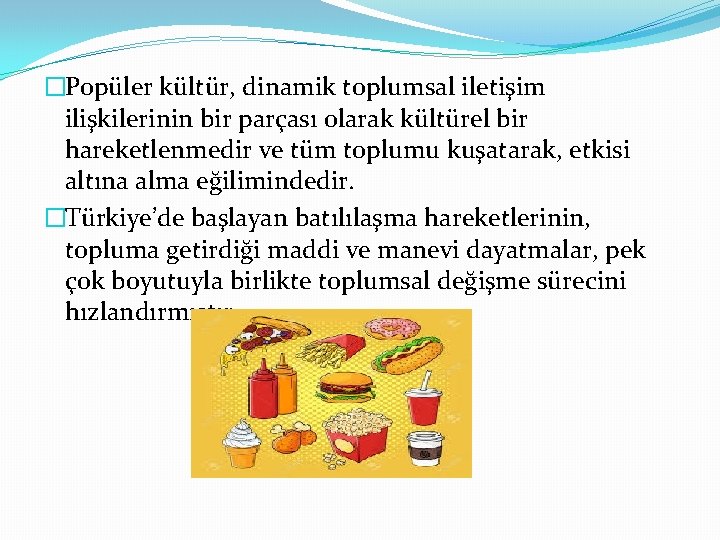 �Popüler kültür, dinamik toplumsal iletişim ilişkilerinin bir parçası olarak kültürel bir hareketlenmedir ve tüm