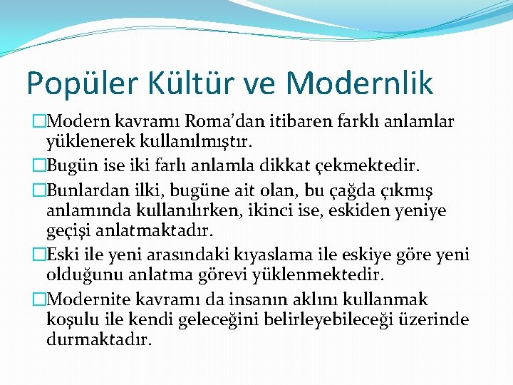 Popüler Kültür ve Modernlik �Modern kavramı Roma’dan itibaren farklı anlamlar yüklenerek kullanılmıştır. �Bugün ise