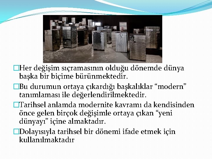 �Her değişim sıçramasının olduğu dönemde dünya başka bir biçime bürünmektedir. �Bu durumun ortaya çıkardığı