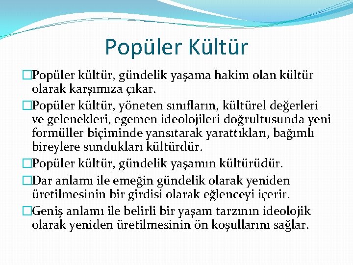 Popüler Kültür �Popüler kültür, gündelik yaşama hakim olan kültür olarak karşımıza çıkar. �Popüler kültür,