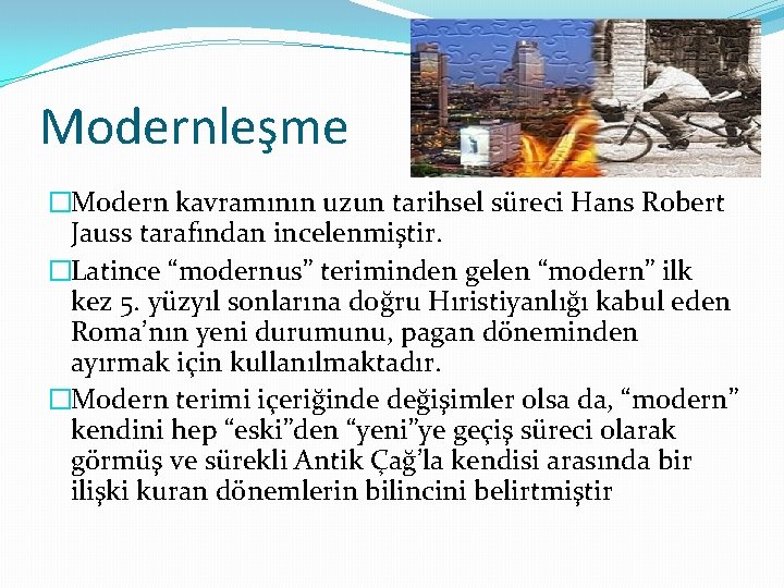 Modernleşme �Modern kavramının uzun tarihsel süreci Hans Robert Jauss tarafından incelenmiştir. �Latince “modernus” teriminden