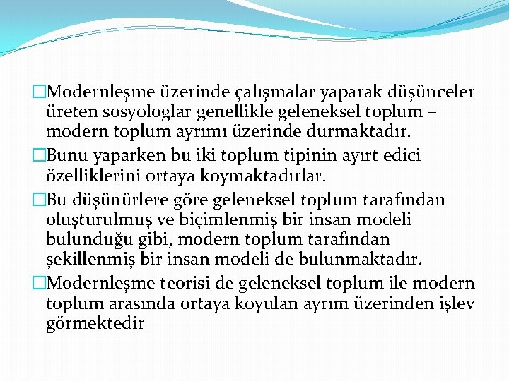 �Modernleşme üzerinde çalışmalar yaparak düşünceler üreten sosyologlar genellikle geleneksel toplum – modern toplum ayrımı