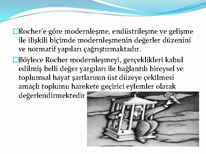 �Rocher’e göre modernleşme, endüstrileşme ve gelişme ilişkili biçimde modernleşmenin değerler düzenini ve normatif yapıları