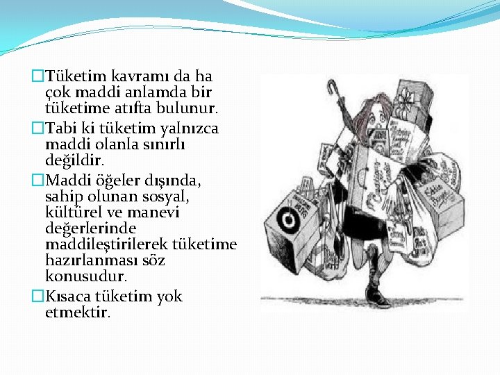 �Tüketim kavramı da ha çok maddi anlamda bir tüketime atıfta bulunur. �Tabi ki tüketim