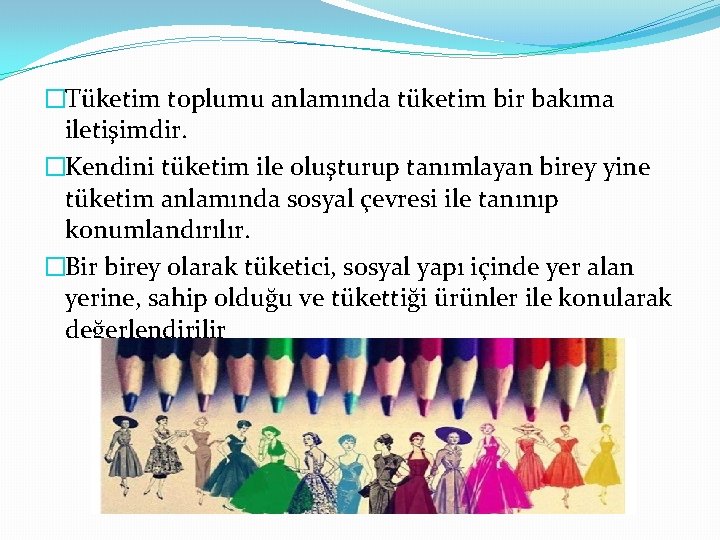 �Tüketim toplumu anlamında tüketim bir bakıma iletişimdir. �Kendini tüketim ile oluşturup tanımlayan birey yine