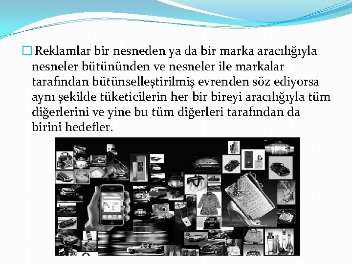 � Reklamlar bir nesneden ya da bir marka aracılığıyla nesneler bütününden ve nesneler ile