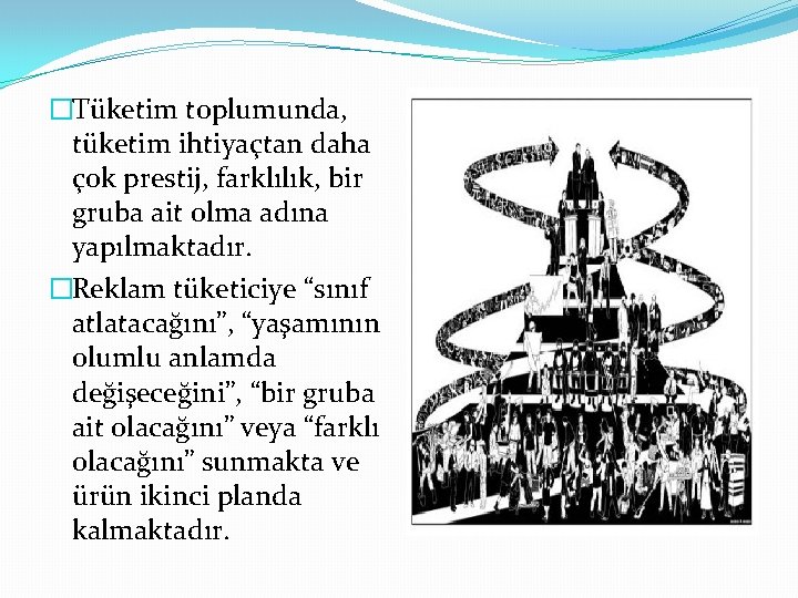 �Tüketim toplumunda, tüketim ihtiyaçtan daha çok prestij, farklılık, bir gruba ait olma adına yapılmaktadır.