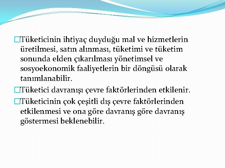 �Tüketicinin ihtiyaç duyduğu mal ve hizmetlerin üretilmesi, satın alınması, tüketimi ve tüketim sonunda elden