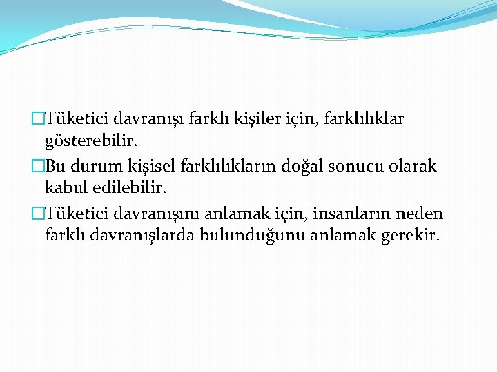 �Tüketici davranışı farklı kişiler için, farklılıklar gösterebilir. �Bu durum kişisel farklılıkların doğal sonucu olarak