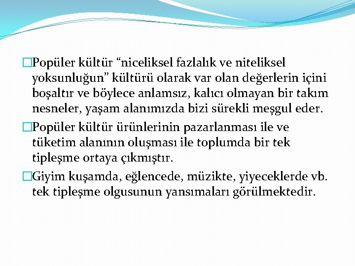 �Popüler kültür “niceliksel fazlalık ve niteliksel yoksunluğun” kültürü olarak var olan değerlerin içini boşaltır