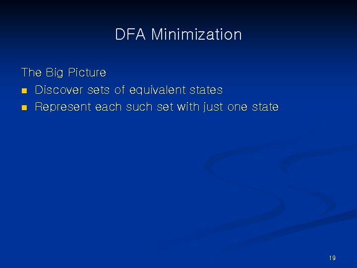 DFA Minimization The Big Picture n Discover sets of equivalent states n Represent each