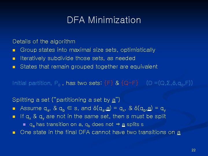 DFA Minimization Details of the algorithm n Group states into maximal size sets, optimistically