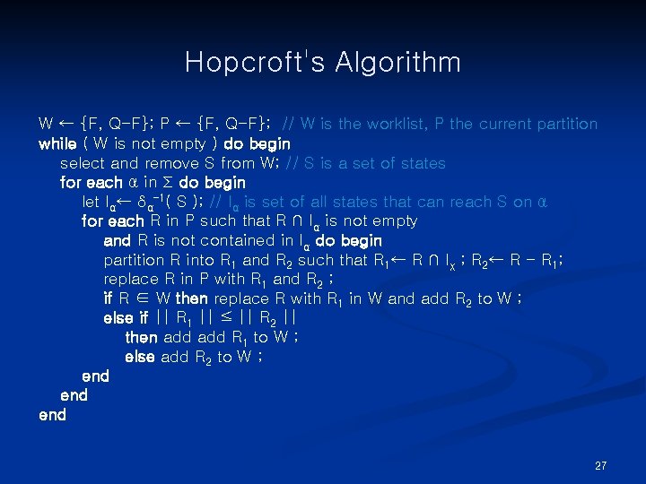 Hopcroft's Algorithm W ← {F, Q-F}; P ← {F, Q-F}; // W is the