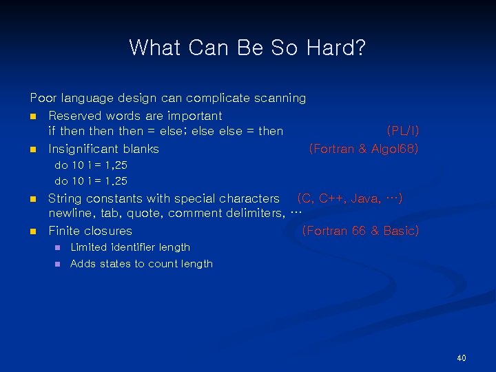 What Can Be So Hard? Poor language design can complicate scanning n Reserved words