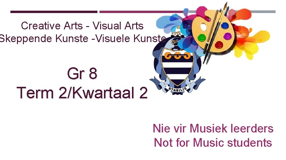 Creative Arts - Visual Arts Skeppende Kunste -Visuele Kunste Gr 8 Term 2/Kwartaal 2 Creative Arts - Visual Arts Skeppende Kunste -Visuele Kunste Gr 8 Term 2/Kwartaal 2